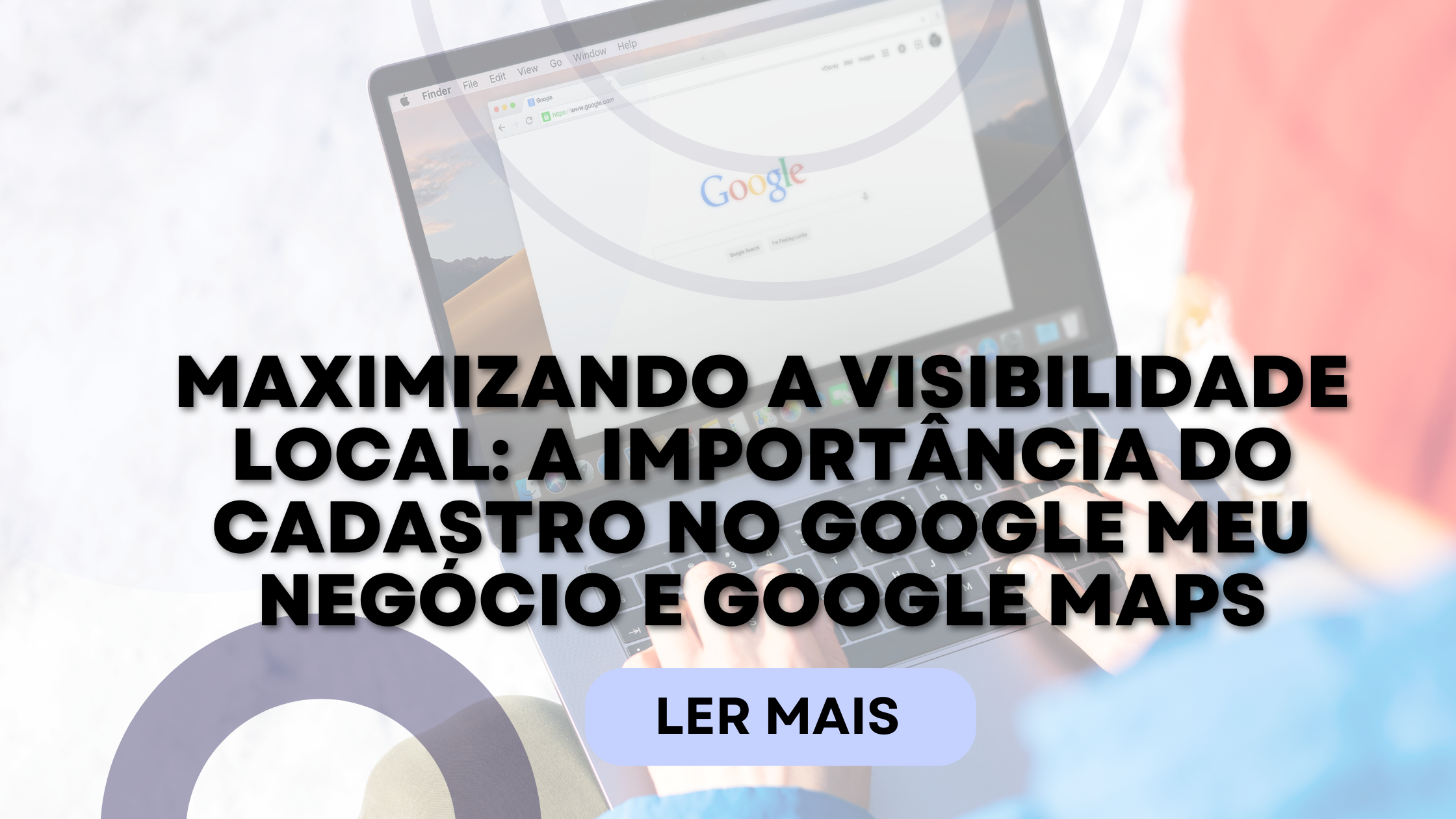 Maximizando a Visibilidade Local: A Importância do Cadastro no Google Meu Negócio e Google Maps